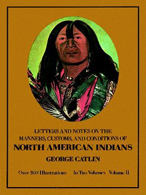 Title details for Manners, Customs, and Conditions of the North American Indians, Volume II by George Catlin - Available